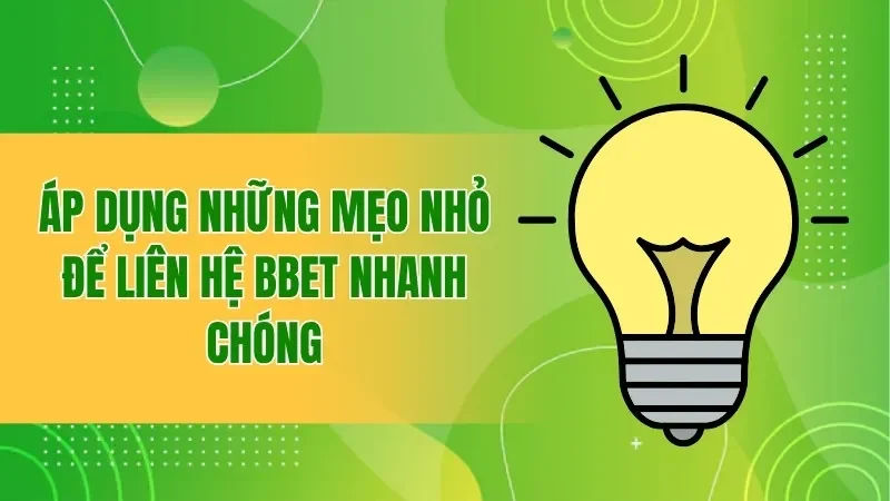 Liên Hệ BBET - Hướng Dẫn Kết Nối Nhanh Cho Người Chơi 4 Áp dụng những mẹo nhỏ để liên hệ BBET nhanh chóng