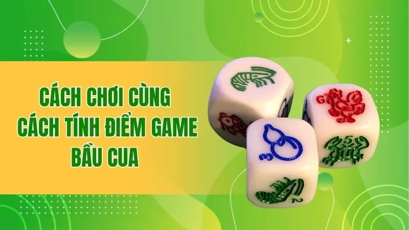 Cách chơi cùng cách tính điểm game bầu cua