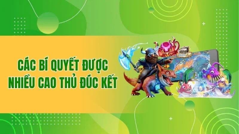 Bắn Cá Phát Tài - Cuộc Phiêu Lưu Dưới Đại Dương Đầy Thưởng 3 Các bí quyết được nhiều cao thủ đúc kết
