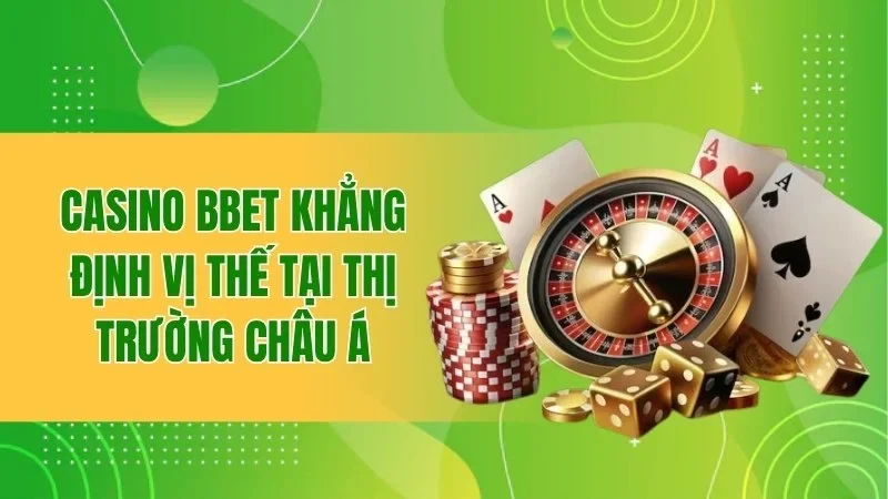 Casino BBET - Thiên Đường Giải Trí Dành Cho Dân Cá Cược 1 Casino BBET khẳng định vị thế tại thị trường châu Á