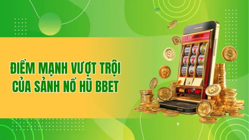 Nổ Hũ BBET - Trải Nghiệm Slot Kịch Tính Trong Từng Giây 4 Điểm mạnh vượt trội của sảnh nổ hũ BBET