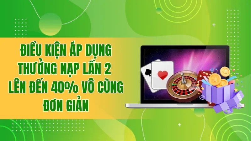 Điều kiện áp dụng thưởng nạp lần 2 lên đến 40% vô cùng đơn giản