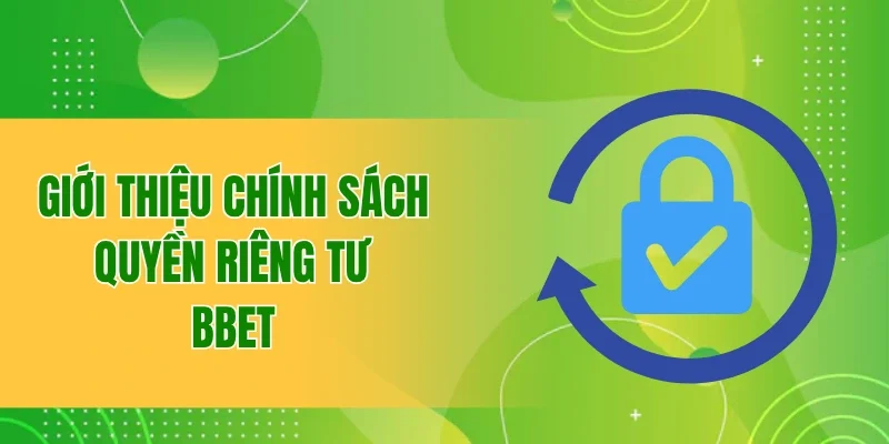 Quy Định Quyền Riêng Tư BBET Mới Nhất Hội Viên Cần Cập Nhật 1 Giới thiệu về chính sách quyền riêng tư tại BBET