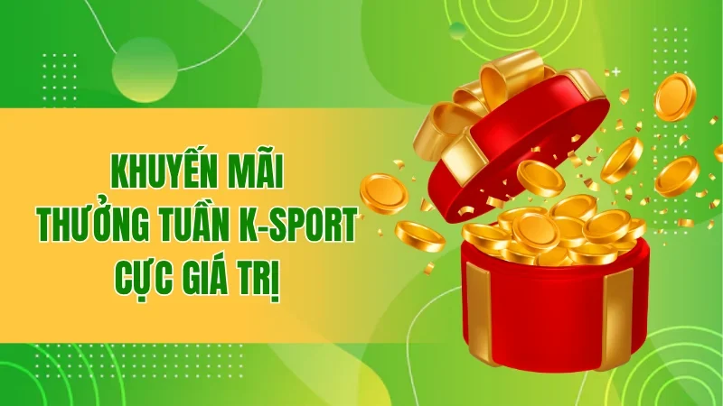 Thưởng Tuần K-Sport BBET Cực Khủng Dành Cho Hội Viên 1 Khuyến mãi thưởng tuần K-Sport cực giá trị dành cho hội viên