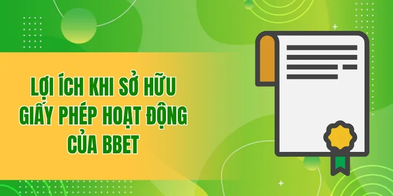 Thông Tin Về Giấy Phép Hoạt Động Được Cấp Cho Nhà Cái BBET 4 Lợi ích khi sở hữu giấy phép hoạt động của nền tảng BBET