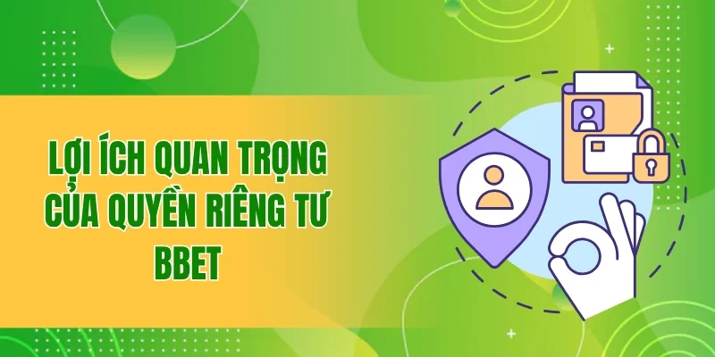 Quy Định Quyền Riêng Tư BBET Mới Nhất Hội Viên Cần Cập Nhật 2 Lợi ích quan trọng của chính sách quyền riêng tư của BBET