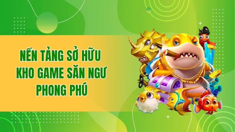 Bắn Cá BBET: Hành Trình Săn Ngư Hấp Dẫn Giữa Đại Dương 4 Nền tảng sở hữu kho game săn ngư phong phú