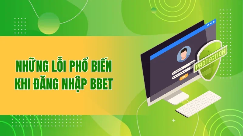 Đăng Nhập BBET Thành Công Chỉ Trong Vài Bước Đơn Giản 3 Những lỗi phổ biến khi đăng nhập BBET