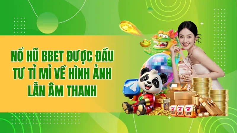 Nổ Hũ BBET - Trải Nghiệm Slot Kịch Tính Trong Từng Giây 1 Nổ hũ BBET được đầu tư tỉ mỉ về hình ảnh lẫn âm thanh