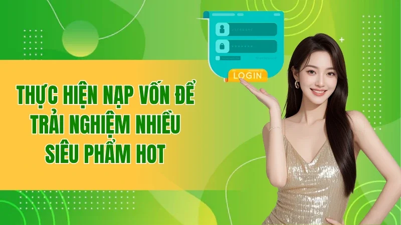 Trang chủ 46 Thực hiện nạp vốn để trải nghiệm nhiều siêu phẩm hot