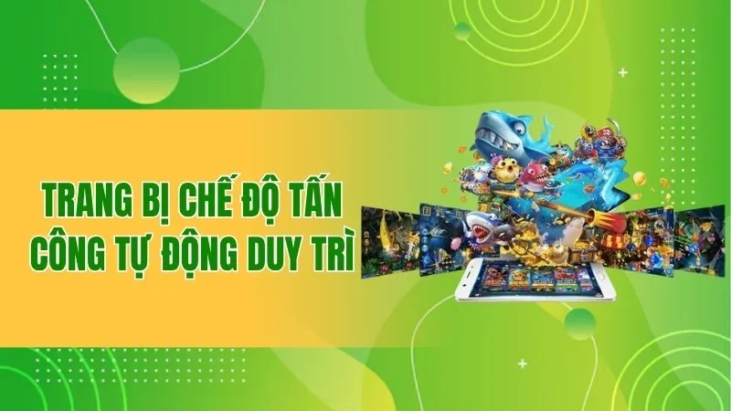 Bắn Cá Phát Tài - Cuộc Phiêu Lưu Dưới Đại Dương Đầy Thưởng 2 Trang bị chế độ tấn công tự động duy trì