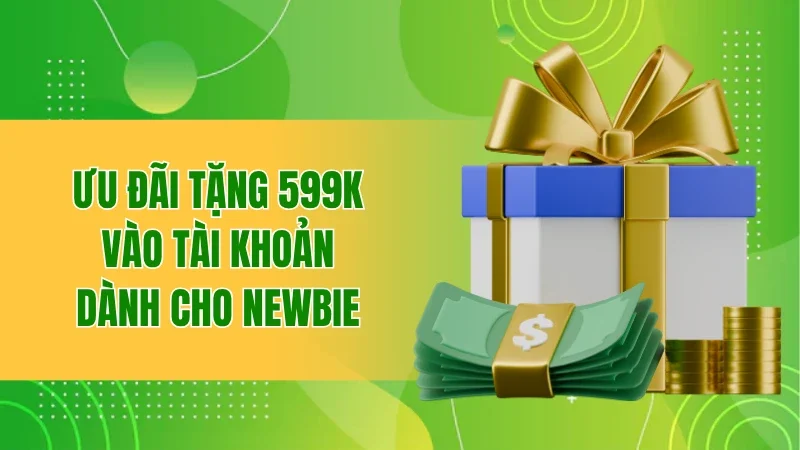 Ưu đãi tặng 599K vào tài khoản cho newbie khi cược thể thao