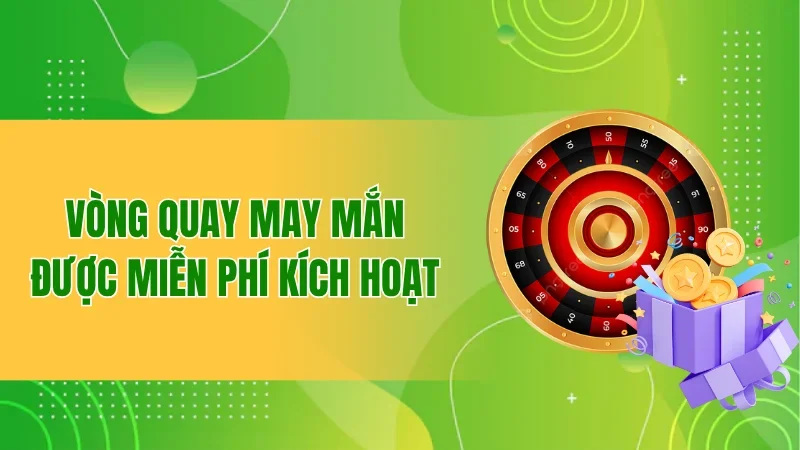 Vòng quay may mắn được miễn phí kích hoạt